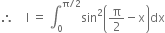 therefore space space space space straight I space equals space integral subscript 0 superscript straight pi divided by 2 end superscript sin squared open parentheses straight pi over 2 minus straight x close parentheses dx