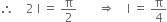 therefore space space space space 2 space straight I space equals space straight pi over 2 space space space space space space space rightwards double arrow space space space space straight I space equals space straight pi over 4