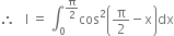 therefore space space space straight I space equals space integral subscript 0 superscript straight pi over 2 end superscript cos squared open parentheses straight pi over 2 minus straight x close parentheses dx