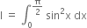 straight I space equals space integral subscript 0 superscript straight pi over 2 end superscript space sin squared straight x space dx