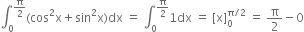 integral subscript 0 superscript straight pi over 2 end superscript left parenthesis cos squared straight x plus sin squared straight x right parenthesis dx space equals space integral subscript 0 superscript straight pi over 2 end superscript 1 dx space equals space left square bracket straight x right square bracket subscript 0 superscript straight pi divided by 2 end superscript space equals space straight pi over 2 minus 0