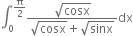 integral subscript 0 superscript straight pi over 2 end superscript fraction numerator square root of cosx over denominator square root of cosx plus square root of sinx end fraction dx