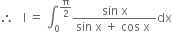 therefore space space space straight I space equals space integral subscript 0 superscript straight pi over 2 end superscript fraction numerator sin space straight x over denominator sin space straight x space plus space cos space straight x space end fraction dx