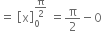 equals space open square brackets straight x close square brackets subscript 0 superscript straight pi over 2 end superscript space equals straight pi over 2 minus 0