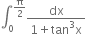 integral subscript 0 superscript straight pi over 2 end superscript fraction numerator dx over denominator 1 plus tan cubed straight x end fraction