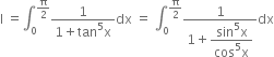 straight I space equals integral subscript 0 superscript straight pi over 2 end superscript fraction numerator 1 over denominator 1 plus tan to the power of 5 straight x end fraction dx space equals space integral subscript 0 superscript straight pi over 2 end superscript fraction numerator 1 over denominator 1 plus begin display style fraction numerator sin to the power of 5 straight x over denominator cos to the power of 5 straight x end fraction end style end fraction dx