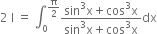 2 space straight I space equals space integral subscript 0 superscript straight pi over 2 end superscript fraction numerator sin cubed straight x plus cos cubed straight x over denominator sin cubed straight x plus cos cubed straight x end fraction dx