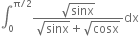 integral subscript 0 superscript straight pi divided by 2 end superscript fraction numerator square root of sinx over denominator square root of sinx plus square root of cosx end fraction dx