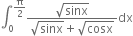 integral subscript 0 superscript straight pi over 2 end superscript fraction numerator square root of sinx over denominator square root of sinx plus square root of cosx end fraction dx