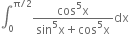 integral subscript 0 superscript straight pi divided by 2 end superscript fraction numerator cos to the power of 5 straight x over denominator sin to the power of 5 straight x plus cos to the power of 5 straight x end fraction dx