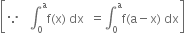 open square brackets because space space space integral subscript 0 superscript straight a straight f left parenthesis straight x right parenthesis space dx space space equals integral subscript 0 superscript straight a straight f left parenthesis straight a minus straight x right parenthesis space dx close square brackets