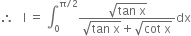 therefore space space space straight I space equals space integral subscript 0 superscript straight pi divided by 2 end superscript fraction numerator square root of tan space straight x end root over denominator square root of tan space straight x end root plus square root of cot space straight x end root end fraction dx