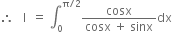 therefore space space space straight I space space equals space integral subscript 0 superscript straight pi divided by 2 end superscript fraction numerator cosx over denominator cosx space plus space sinx end fraction dx