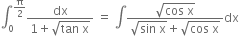 integral subscript 0 superscript straight pi over 2 end superscript fraction numerator dx over denominator 1 plus square root of tan space straight x end root end fraction space equals space integral fraction numerator square root of cos space straight x end root over denominator square root of sin space straight x end root plus square root of cos space straight x end root end fraction dx