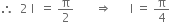 therefore space space 2 space straight I space space equals space straight pi over 2 space space space space space space space rightwards double arrow space space space space space space straight I space equals space straight pi over 4