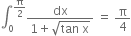 integral subscript 0 superscript straight pi over 2 end superscript fraction numerator dx over denominator 1 plus square root of tan space straight x end root end fraction space equals space straight pi over 4