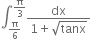 integral subscript straight pi over 6 end subscript superscript straight pi over 3 end superscript fraction numerator dx over denominator 1 plus square root of tanx end fraction