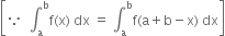 open square brackets because space space integral subscript straight a superscript straight b straight f left parenthesis straight x right parenthesis space dx space equals space integral subscript straight a superscript straight b straight f left parenthesis straight a plus straight b minus straight x right parenthesis space dx close square brackets