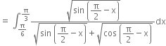 equals space integral subscript straight pi over 6 end subscript superscript straight pi over 3 end superscript fraction numerator square root of sin space open parentheses begin display style straight pi over 2 end style minus straight x close parentheses end root over denominator square root of sin space open parentheses begin display style straight pi over 2 end style minus straight x close parentheses end root plus square root of cos space open parentheses begin display style straight pi over 2 end style minus straight x close parentheses end root end fraction dx