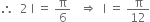 therefore space space 2 space straight I space equals space straight pi over 6 space space space rightwards double arrow space space straight I space equals space straight pi over 12