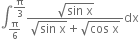 integral subscript straight pi over 6 end subscript superscript straight pi over 3 end superscript fraction numerator square root of sin space straight x end root over denominator square root of sin space straight x end root plus square root of cos space straight x end root end fraction dx