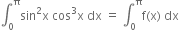 integral subscript 0 superscript straight pi sin squared straight x space cos cubed straight x space dx space equals space integral subscript 0 superscript straight pi straight f left parenthesis straight x right parenthesis space dx