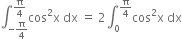 integral subscript negative straight pi over 4 end subscript superscript straight pi over 4 end superscript cos squared straight x space dx space equals space 2 integral subscript 0 superscript straight pi over 4 end superscript cos squared straight x space dx