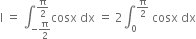 straight I space equals space integral subscript negative straight pi over 2 end subscript superscript straight pi over 2 end superscript cosx space dx space equals space 2 integral subscript 0 superscript straight pi over 2 end superscript space cosx space dx