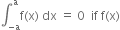 integral subscript negative straight a end subscript superscript straight a straight f left parenthesis straight x right parenthesis space dx space equals space 0 space space if space straight f left parenthesis straight x right parenthesis