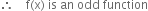 therefore space space space space straight f left parenthesis straight x right parenthesis space is space an space odd space function