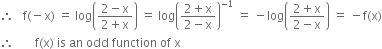 therefore space space space straight f left parenthesis negative straight x right parenthesis space equals space log open parentheses fraction numerator 2 minus straight x over denominator 2 plus straight x end fraction close parentheses space equals space log open parentheses fraction numerator 2 plus straight x over denominator 2 minus straight x end fraction close parentheses to the power of negative 1 end exponent space equals space minus log open parentheses fraction numerator 2 plus straight x over denominator 2 minus straight x end fraction close parentheses space equals space minus straight f left parenthesis straight x right parenthesis
therefore space space space space space space space straight f left parenthesis straight x right parenthesis space is space an space odd space function space of space straight x