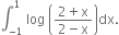 integral subscript negative 1 end subscript superscript 1 space log space open parentheses fraction numerator 2 plus straight x over denominator 2 minus straight x end fraction close parentheses dx.