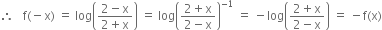 therefore space space space straight f left parenthesis negative straight x right parenthesis space equals space log open parentheses fraction numerator 2 minus straight x over denominator 2 plus straight x end fraction close parentheses space equals space log open parentheses fraction numerator 2 plus straight x over denominator 2 minus straight x end fraction close parentheses to the power of negative 1 end exponent space equals space minus log open parentheses fraction numerator 2 plus straight x over denominator 2 minus straight x end fraction close parentheses space equals space minus straight f left parenthesis straight x right parenthesis