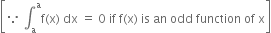 open square brackets because space integral subscript straight a superscript straight a straight f left parenthesis straight x right parenthesis space dx space equals space 0 space if space straight f left parenthesis straight x right parenthesis space is space an space odd space function space of space straight x close square brackets