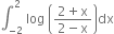 integral subscript negative 2 end subscript superscript 2 space log space open parentheses fraction numerator 2 plus straight x over denominator 2 minus straight x end fraction close parentheses dx