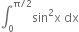 integral subscript 0 superscript straight pi divided by 2 end superscript sin squared straight x space dx