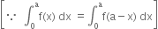 open square brackets because space space integral subscript 0 superscript straight a straight f left parenthesis straight x right parenthesis space dx space equals integral subscript 0 superscript straight a straight f left parenthesis straight a minus straight x right parenthesis space dx close square brackets