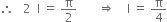 therefore space space space 2 space space straight I space equals space straight pi over 2 space space space space space space space rightwards double arrow space space space space straight I space equals space straight pi over 4