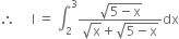 therefore space space space space space straight I space equals space integral subscript 2 superscript 3 fraction numerator square root of 5 minus straight x end root over denominator square root of straight x plus square root of 5 minus straight x end root end fraction dx