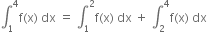 integral subscript 1 superscript 4 straight f left parenthesis straight x right parenthesis space dx space equals space integral subscript 1 superscript 2 straight f left parenthesis straight x right parenthesis space dx space plus space integral subscript 2 superscript 4 straight f left parenthesis straight x right parenthesis space dx