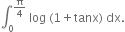 integral subscript 0 superscript straight pi over 4 end superscript space log space left parenthesis 1 plus tanx right parenthesis space dx.