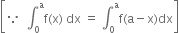 open square brackets because space space integral subscript 0 superscript straight a straight f left parenthesis straight x right parenthesis space dx space equals space integral subscript 0 superscript straight a straight f left parenthesis straight a minus straight x right parenthesis dx close square brackets