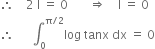 therefore space space space space 2 space straight I space equals space 0 space space space space space space space rightwards double arrow space space space space straight I space equals space 0
therefore space space space space space space integral subscript 0 superscript straight pi divided by 2 end superscript log space tanx space dx space equals space 0