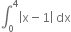 integral subscript 0 superscript 4 open vertical bar straight x minus 1 close vertical bar space dx