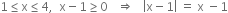 1 less or equal than straight x less or equal than 4 comma space space straight x minus 1 greater or equal than 0 space space space rightwards double arrow space space space open vertical bar straight x minus 1 close vertical bar space equals space straight x space minus 1