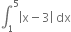 integral subscript 1 superscript 5 open vertical bar straight x minus 3 close vertical bar space dx