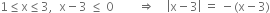 1 less or equal than straight x less or equal than 3 comma space space straight x minus 3 space less or equal than space 0 space space space space space space space space rightwards double arrow space space space space open vertical bar straight x minus 3 close vertical bar space equals space minus left parenthesis straight x minus 3 right parenthesis