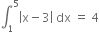 integral subscript 1 superscript 5 open vertical bar straight x minus 3 close vertical bar space dx space equals space 4