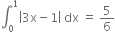 integral subscript 0 superscript 1 open vertical bar 3 straight x minus 1 close vertical bar space dx space equals space 5 over 6