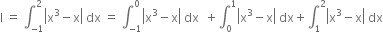 straight I space equals space integral subscript negative 1 end subscript superscript 2 open vertical bar straight x cubed minus straight x close vertical bar space dx space equals space integral subscript negative 1 end subscript superscript 0 open vertical bar straight x cubed minus straight x close vertical bar space dx space space plus integral subscript 0 superscript 1 open vertical bar straight x cubed minus straight x close vertical bar space dx plus integral subscript 1 superscript 2 open vertical bar straight x cubed minus straight x close vertical bar space dx
